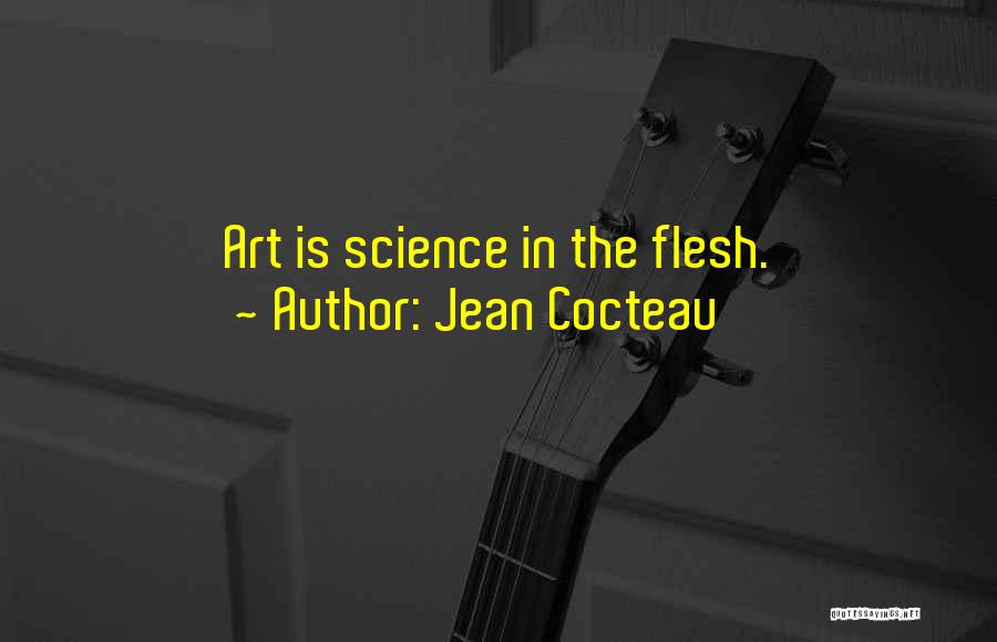 Jean Cocteau Quotes: Art Is Science In The Flesh.