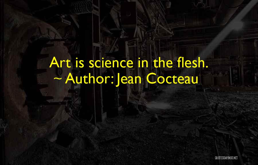 Jean Cocteau Quotes: Art Is Science In The Flesh.