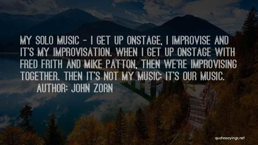 John Zorn Quotes: My Solo Music - I Get Up Onstage, I Improvise And It's My Improvisation. When I Get Up Onstage With