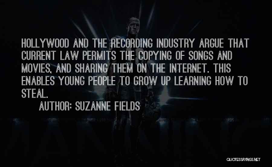 Suzanne Fields Quotes: Hollywood And The Recording Industry Argue That Current Law Permits The Copying Of Songs And Movies, And Sharing Them On