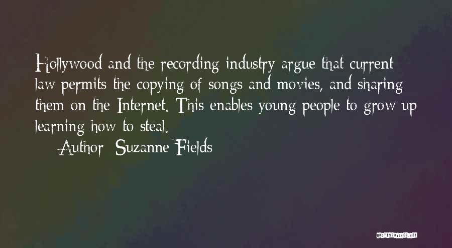 Suzanne Fields Quotes: Hollywood And The Recording Industry Argue That Current Law Permits The Copying Of Songs And Movies, And Sharing Them On