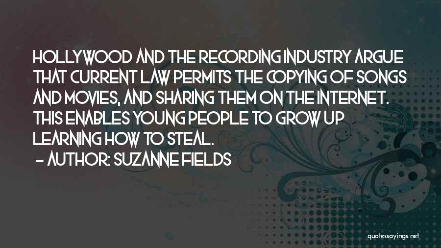 Suzanne Fields Quotes: Hollywood And The Recording Industry Argue That Current Law Permits The Copying Of Songs And Movies, And Sharing Them On