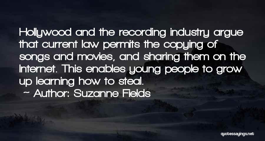 Suzanne Fields Quotes: Hollywood And The Recording Industry Argue That Current Law Permits The Copying Of Songs And Movies, And Sharing Them On