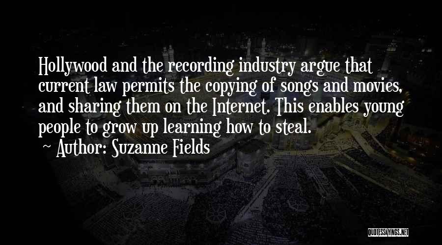 Suzanne Fields Quotes: Hollywood And The Recording Industry Argue That Current Law Permits The Copying Of Songs And Movies, And Sharing Them On