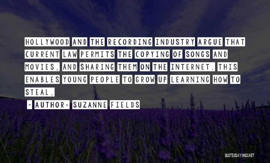 Suzanne Fields Quotes: Hollywood And The Recording Industry Argue That Current Law Permits The Copying Of Songs And Movies, And Sharing Them On