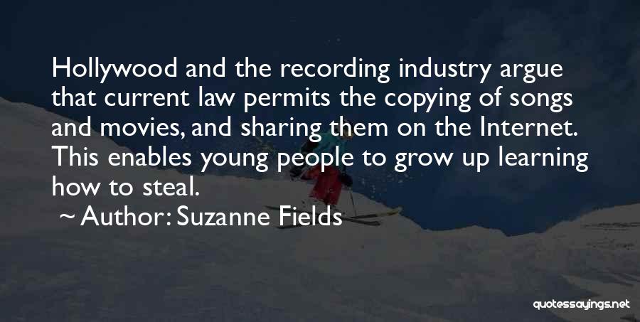 Suzanne Fields Quotes: Hollywood And The Recording Industry Argue That Current Law Permits The Copying Of Songs And Movies, And Sharing Them On