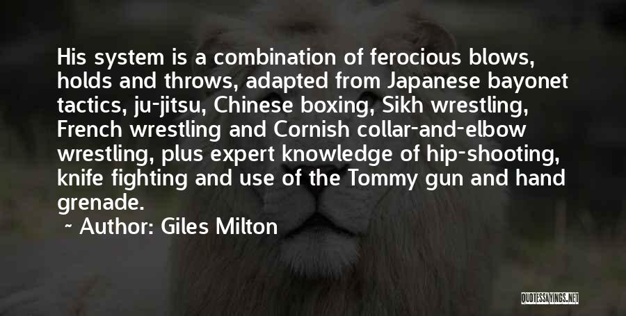 Giles Milton Quotes: His System Is A Combination Of Ferocious Blows, Holds And Throws, Adapted From Japanese Bayonet Tactics, Ju-jitsu, Chinese Boxing, Sikh