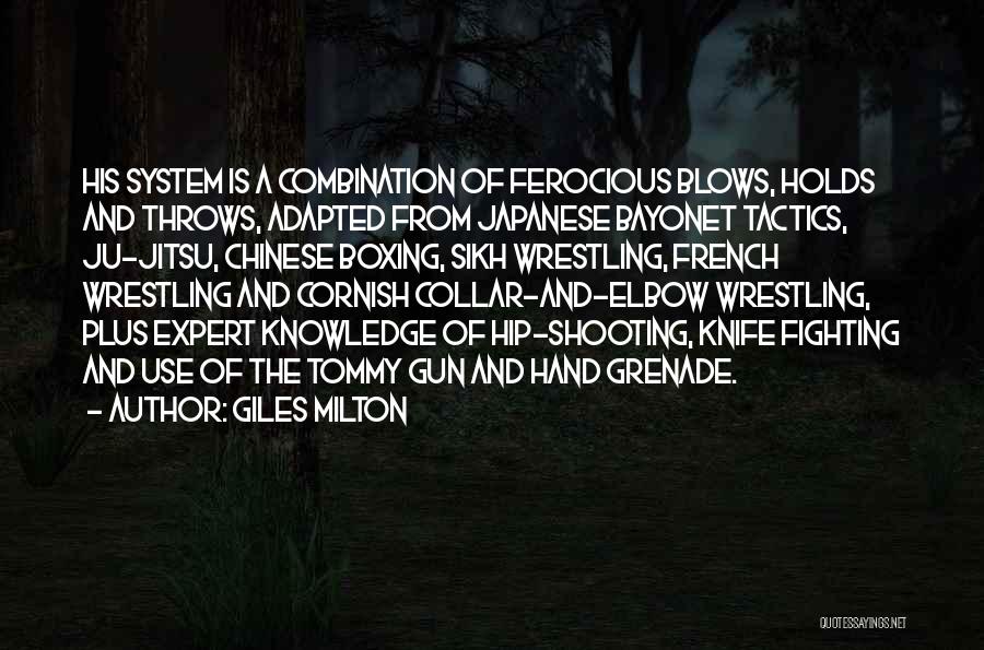 Giles Milton Quotes: His System Is A Combination Of Ferocious Blows, Holds And Throws, Adapted From Japanese Bayonet Tactics, Ju-jitsu, Chinese Boxing, Sikh