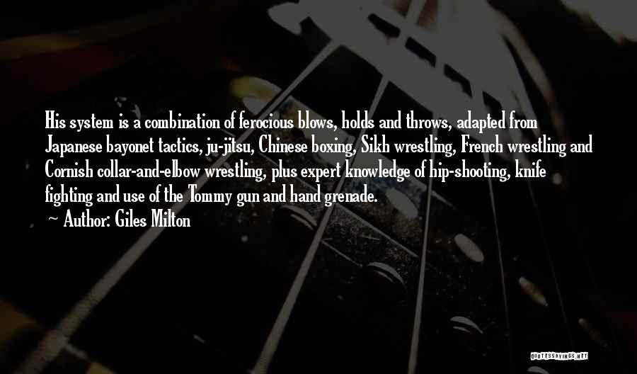 Giles Milton Quotes: His System Is A Combination Of Ferocious Blows, Holds And Throws, Adapted From Japanese Bayonet Tactics, Ju-jitsu, Chinese Boxing, Sikh