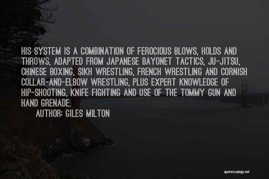 Giles Milton Quotes: His System Is A Combination Of Ferocious Blows, Holds And Throws, Adapted From Japanese Bayonet Tactics, Ju-jitsu, Chinese Boxing, Sikh