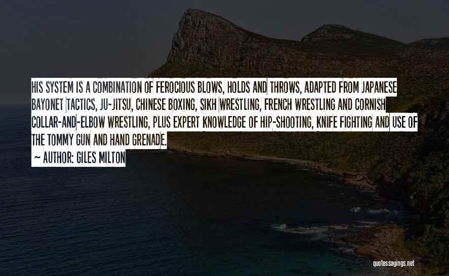 Giles Milton Quotes: His System Is A Combination Of Ferocious Blows, Holds And Throws, Adapted From Japanese Bayonet Tactics, Ju-jitsu, Chinese Boxing, Sikh