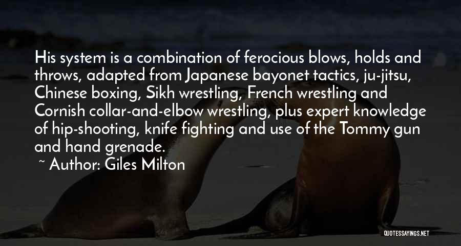 Giles Milton Quotes: His System Is A Combination Of Ferocious Blows, Holds And Throws, Adapted From Japanese Bayonet Tactics, Ju-jitsu, Chinese Boxing, Sikh