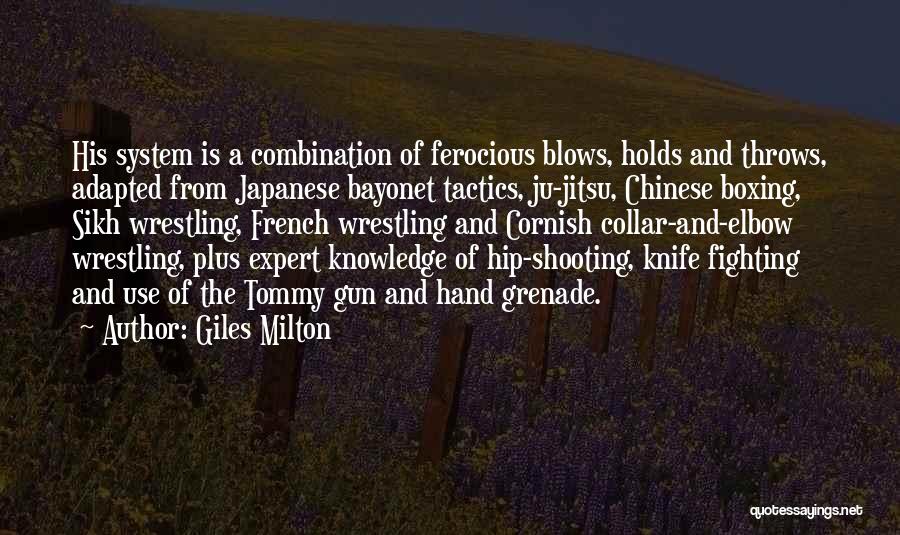 Giles Milton Quotes: His System Is A Combination Of Ferocious Blows, Holds And Throws, Adapted From Japanese Bayonet Tactics, Ju-jitsu, Chinese Boxing, Sikh