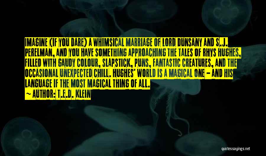 T.E.D. Klein Quotes: Imagine (if You Dare) A Whimsical Marriage Of Lord Dunsany And S.j. Perelman, And You Have Something Approaching The Tales