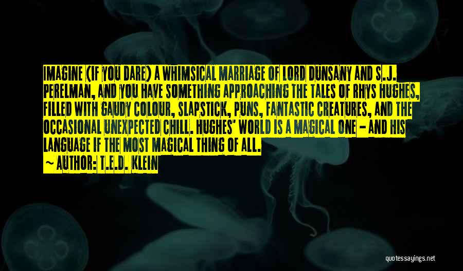 T.E.D. Klein Quotes: Imagine (if You Dare) A Whimsical Marriage Of Lord Dunsany And S.j. Perelman, And You Have Something Approaching The Tales