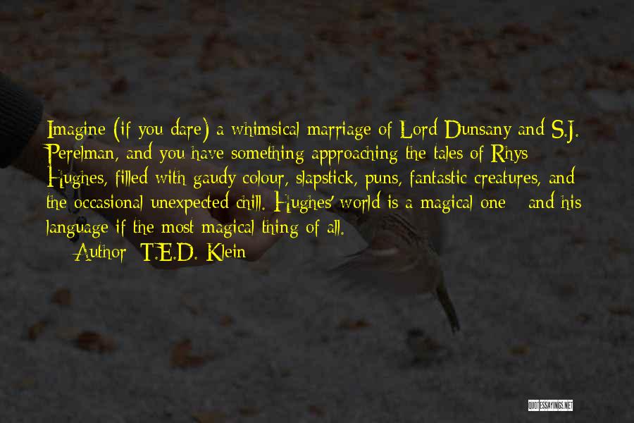 T.E.D. Klein Quotes: Imagine (if You Dare) A Whimsical Marriage Of Lord Dunsany And S.j. Perelman, And You Have Something Approaching The Tales