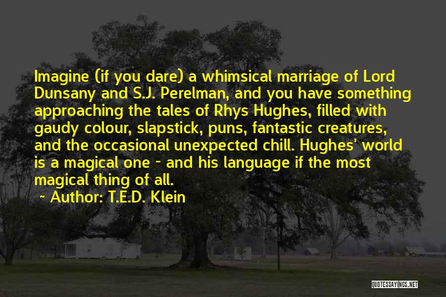 T.E.D. Klein Quotes: Imagine (if You Dare) A Whimsical Marriage Of Lord Dunsany And S.j. Perelman, And You Have Something Approaching The Tales