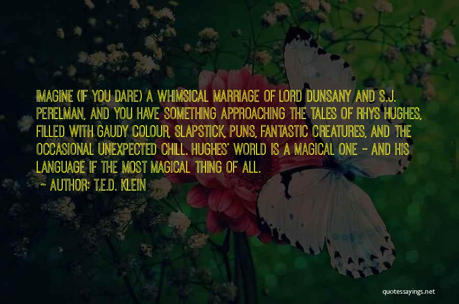 T.E.D. Klein Quotes: Imagine (if You Dare) A Whimsical Marriage Of Lord Dunsany And S.j. Perelman, And You Have Something Approaching The Tales