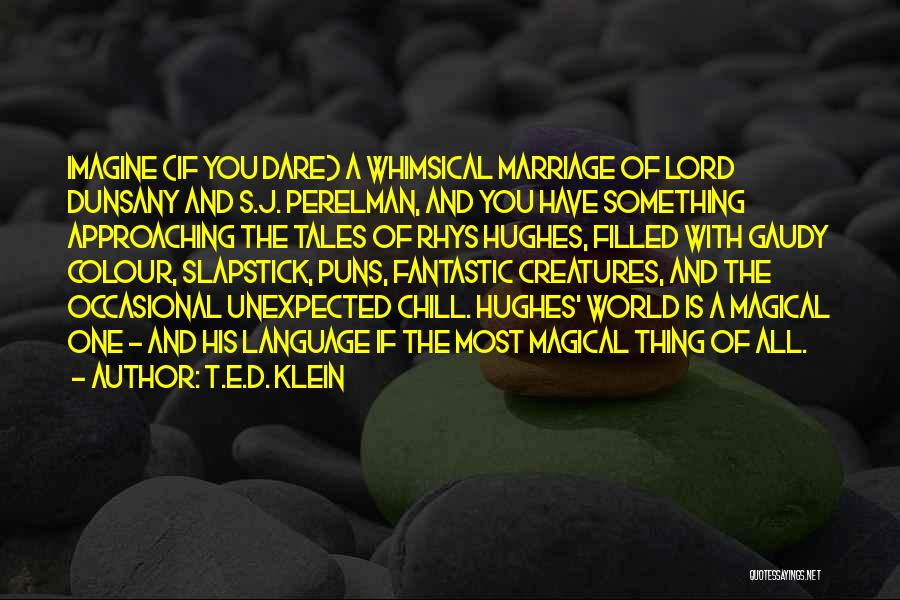 T.E.D. Klein Quotes: Imagine (if You Dare) A Whimsical Marriage Of Lord Dunsany And S.j. Perelman, And You Have Something Approaching The Tales