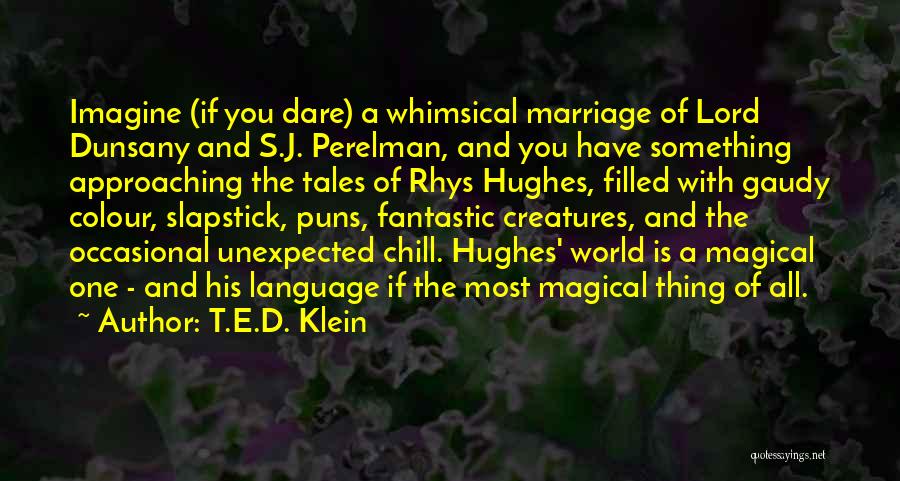 T.E.D. Klein Quotes: Imagine (if You Dare) A Whimsical Marriage Of Lord Dunsany And S.j. Perelman, And You Have Something Approaching The Tales