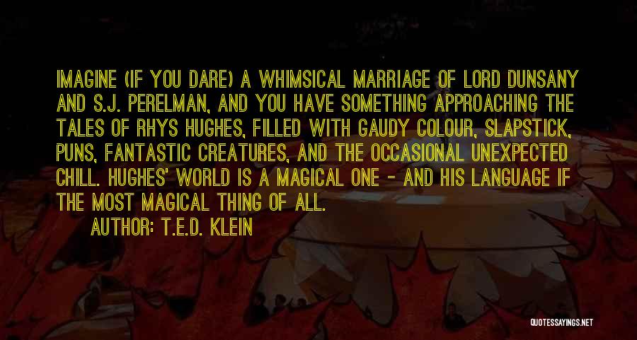 T.E.D. Klein Quotes: Imagine (if You Dare) A Whimsical Marriage Of Lord Dunsany And S.j. Perelman, And You Have Something Approaching The Tales