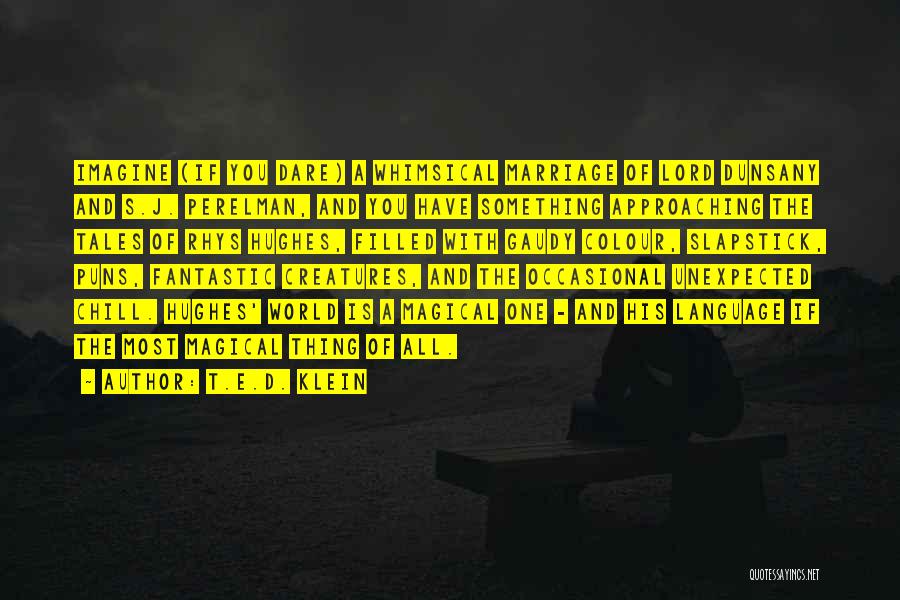 T.E.D. Klein Quotes: Imagine (if You Dare) A Whimsical Marriage Of Lord Dunsany And S.j. Perelman, And You Have Something Approaching The Tales