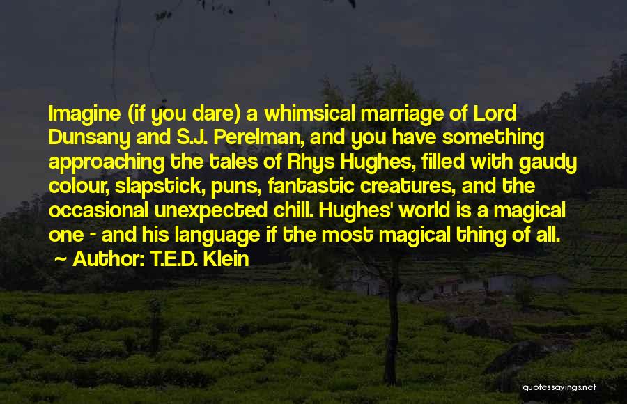 T.E.D. Klein Quotes: Imagine (if You Dare) A Whimsical Marriage Of Lord Dunsany And S.j. Perelman, And You Have Something Approaching The Tales