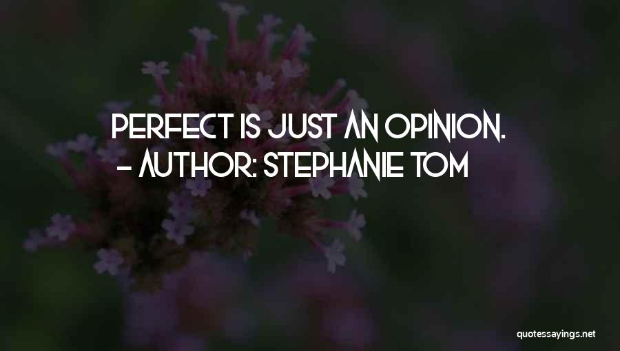 Stephanie Tom Quotes: Perfect Is Just An Opinion.