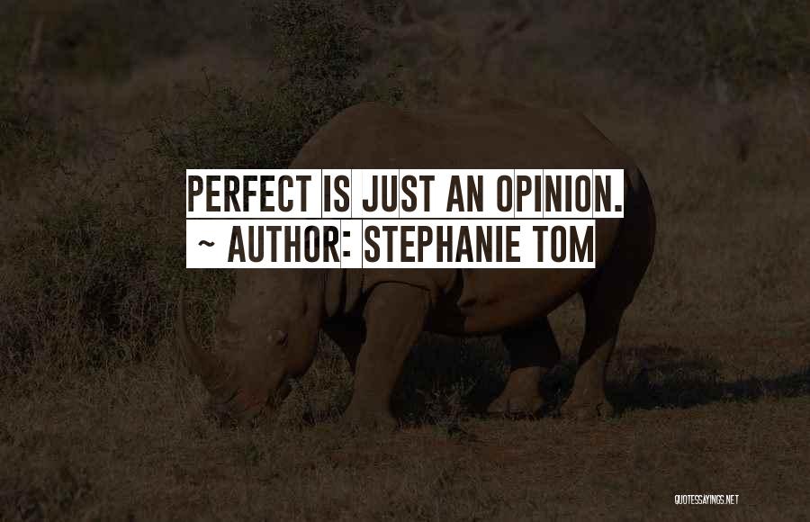 Stephanie Tom Quotes: Perfect Is Just An Opinion.