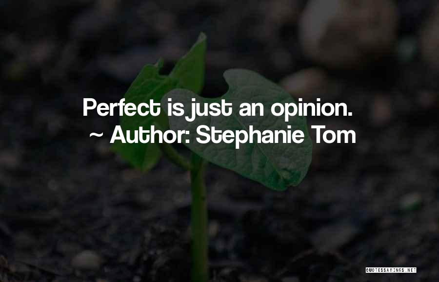 Stephanie Tom Quotes: Perfect Is Just An Opinion.