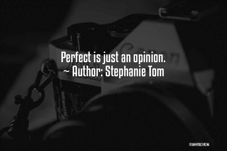Stephanie Tom Quotes: Perfect Is Just An Opinion.