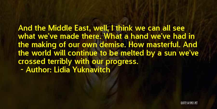 Lidia Yuknavitch Quotes: And The Middle East, Well, I Think We Can All See What We've Made There. What A Hand We've Had