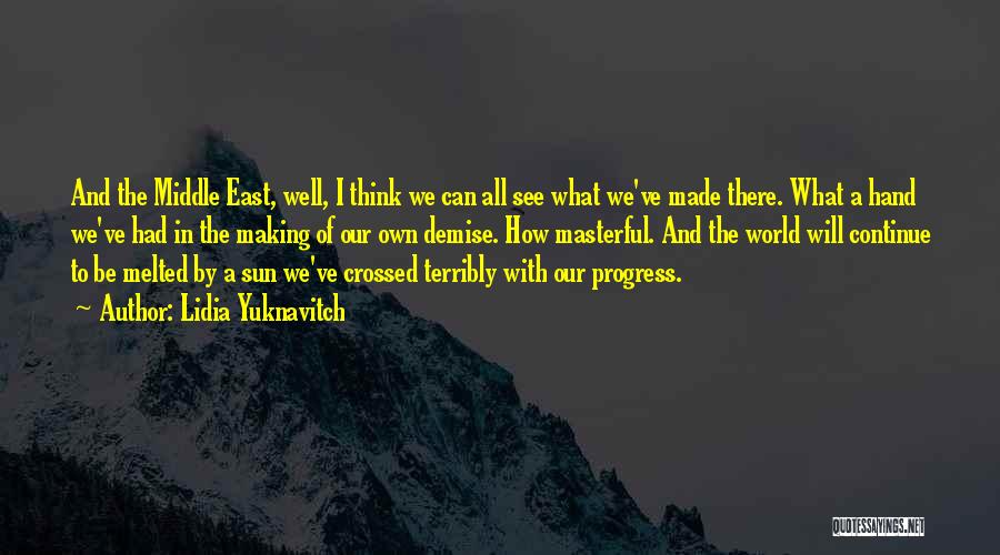 Lidia Yuknavitch Quotes: And The Middle East, Well, I Think We Can All See What We've Made There. What A Hand We've Had