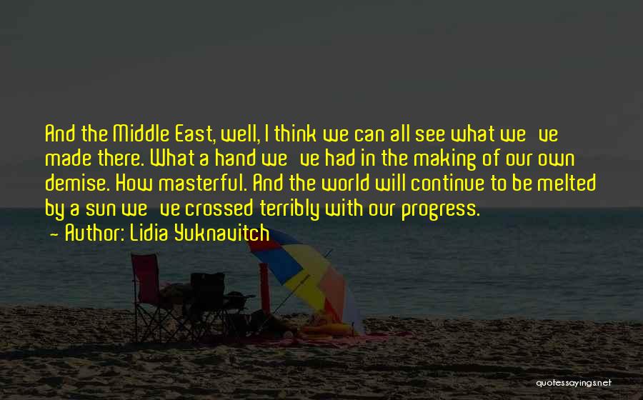 Lidia Yuknavitch Quotes: And The Middle East, Well, I Think We Can All See What We've Made There. What A Hand We've Had