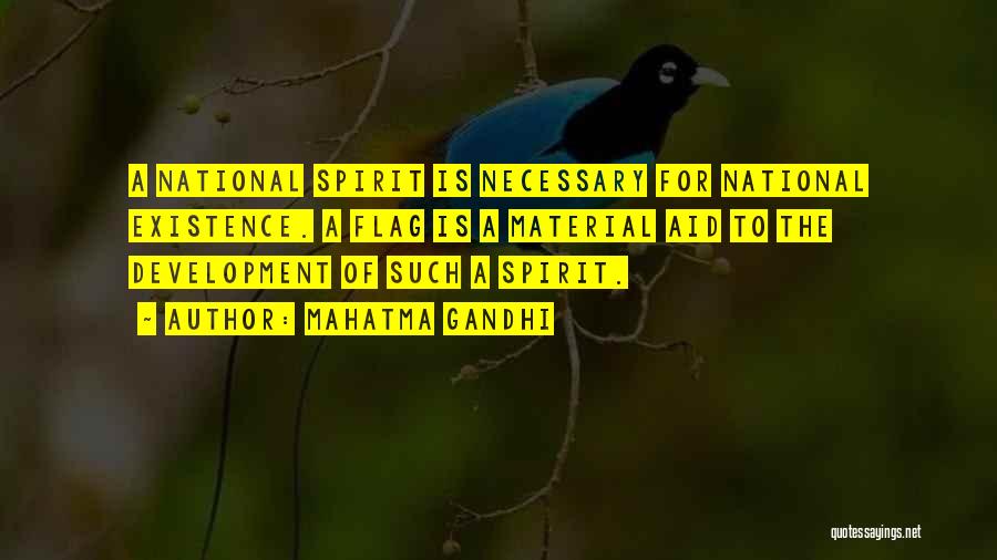 Mahatma Gandhi Quotes: A National Spirit Is Necessary For National Existence. A Flag Is A Material Aid To The Development Of Such A