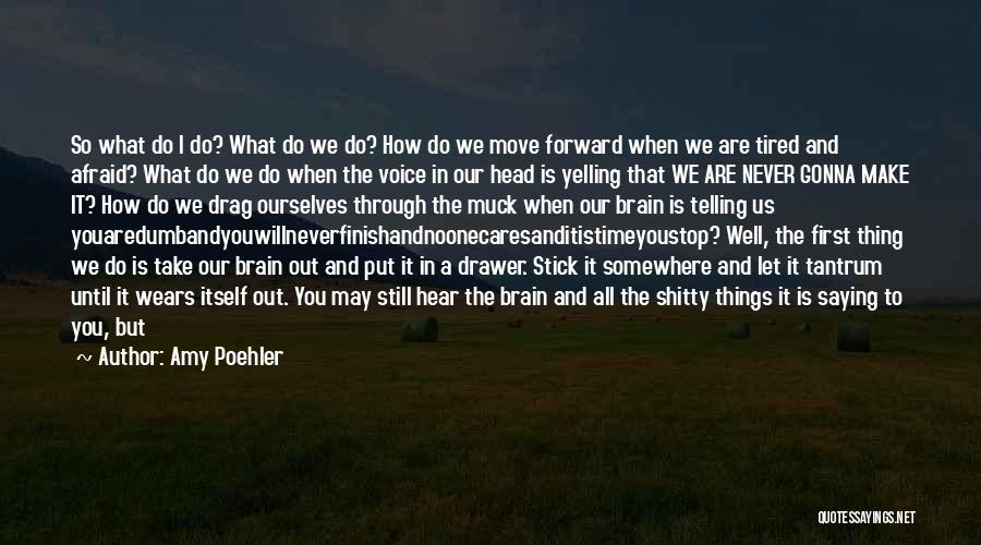 Amy Poehler Quotes: So What Do I Do? What Do We Do? How Do We Move Forward When We Are Tired And Afraid?