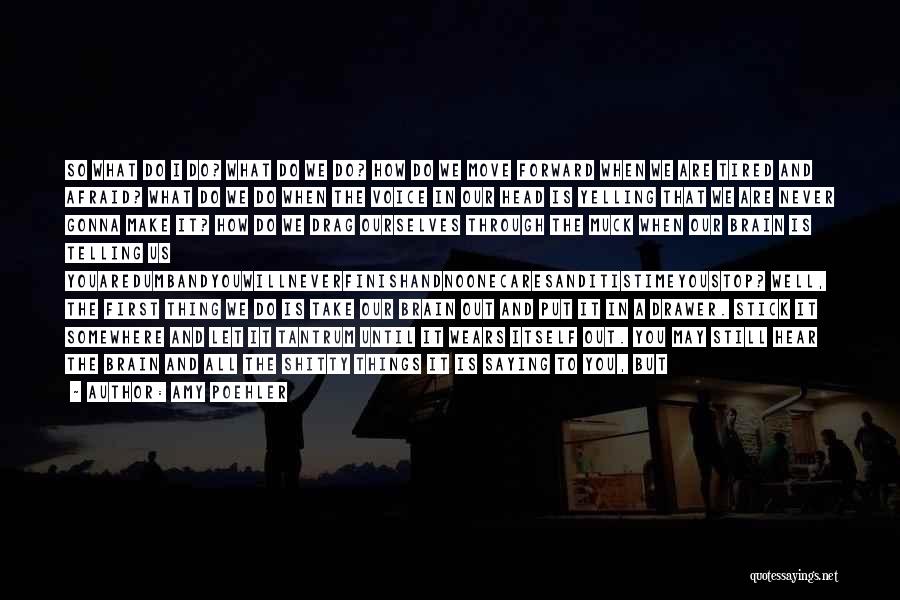 Amy Poehler Quotes: So What Do I Do? What Do We Do? How Do We Move Forward When We Are Tired And Afraid?