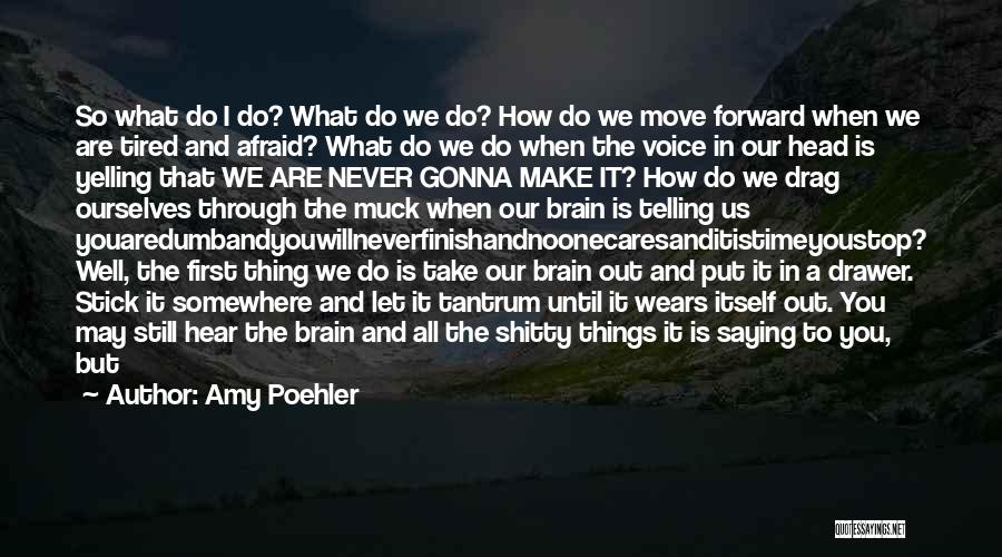 Amy Poehler Quotes: So What Do I Do? What Do We Do? How Do We Move Forward When We Are Tired And Afraid?