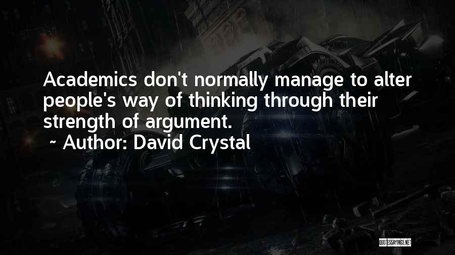 David Crystal Quotes: Academics Don't Normally Manage To Alter People's Way Of Thinking Through Their Strength Of Argument.