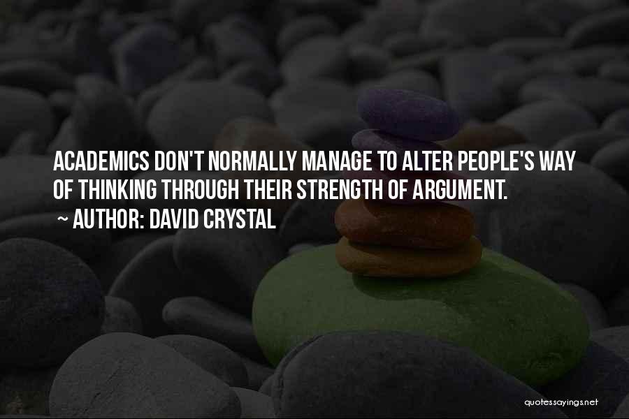 David Crystal Quotes: Academics Don't Normally Manage To Alter People's Way Of Thinking Through Their Strength Of Argument.