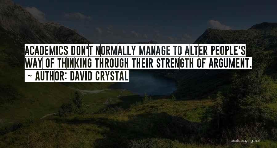 David Crystal Quotes: Academics Don't Normally Manage To Alter People's Way Of Thinking Through Their Strength Of Argument.