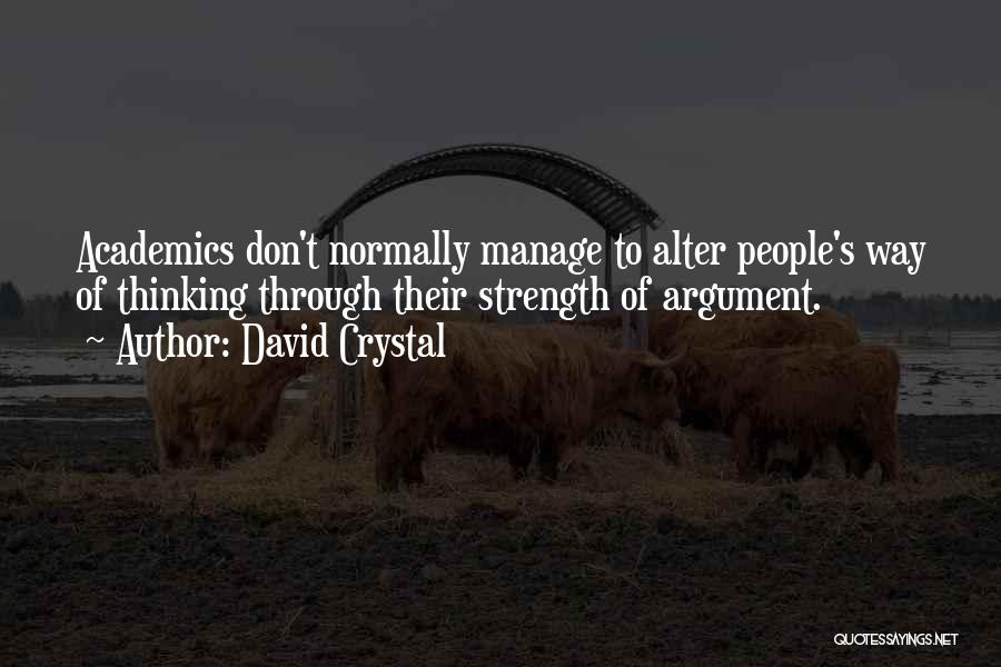 David Crystal Quotes: Academics Don't Normally Manage To Alter People's Way Of Thinking Through Their Strength Of Argument.