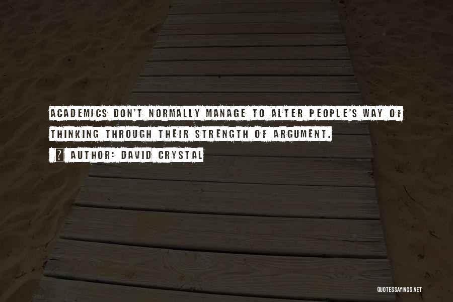David Crystal Quotes: Academics Don't Normally Manage To Alter People's Way Of Thinking Through Their Strength Of Argument.