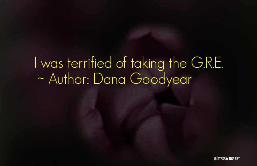 Dana Goodyear Quotes: I Was Terrified Of Taking The G.r.e.