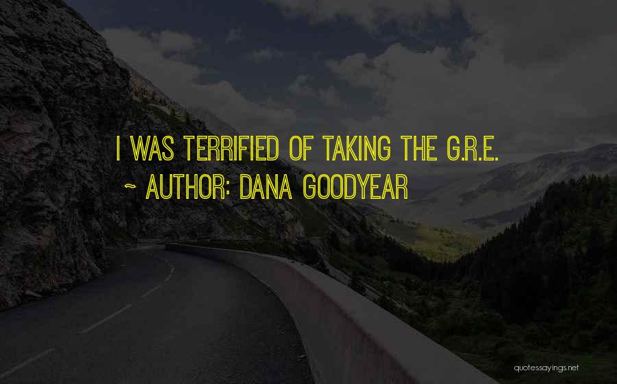 Dana Goodyear Quotes: I Was Terrified Of Taking The G.r.e.