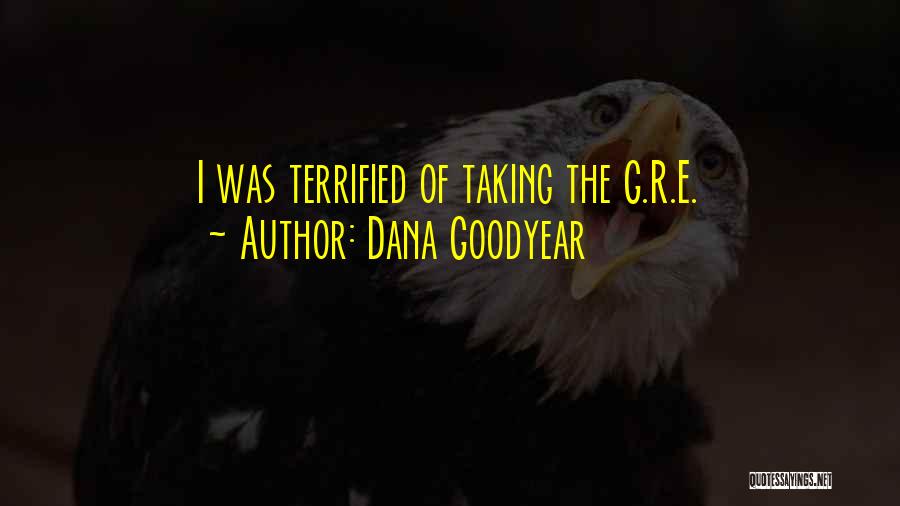 Dana Goodyear Quotes: I Was Terrified Of Taking The G.r.e.