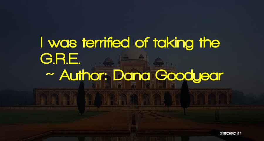 Dana Goodyear Quotes: I Was Terrified Of Taking The G.r.e.