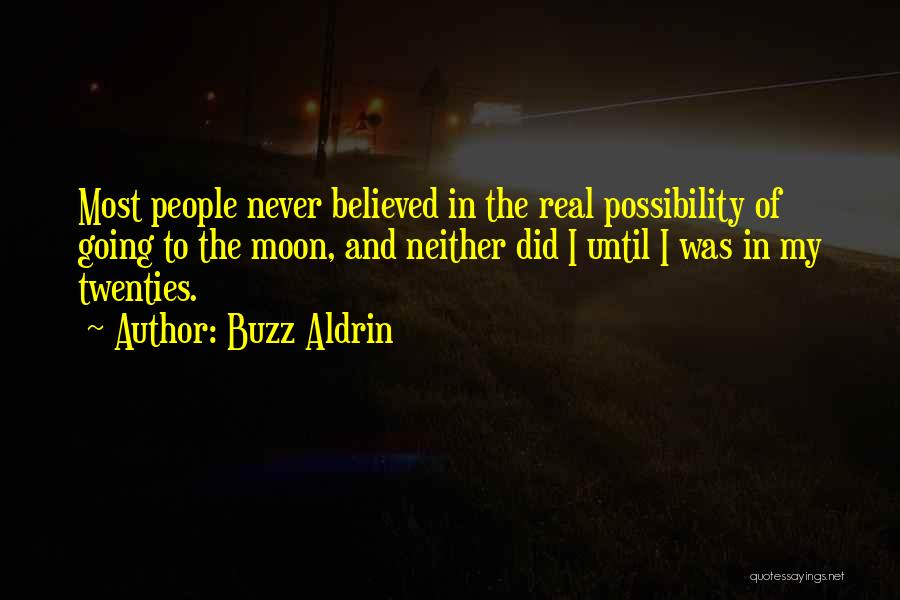 Buzz Aldrin Quotes: Most People Never Believed In The Real Possibility Of Going To The Moon, And Neither Did I Until I Was