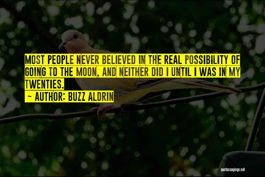 Buzz Aldrin Quotes: Most People Never Believed In The Real Possibility Of Going To The Moon, And Neither Did I Until I Was
