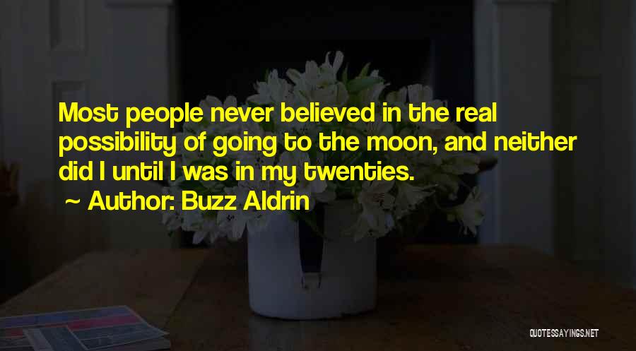 Buzz Aldrin Quotes: Most People Never Believed In The Real Possibility Of Going To The Moon, And Neither Did I Until I Was